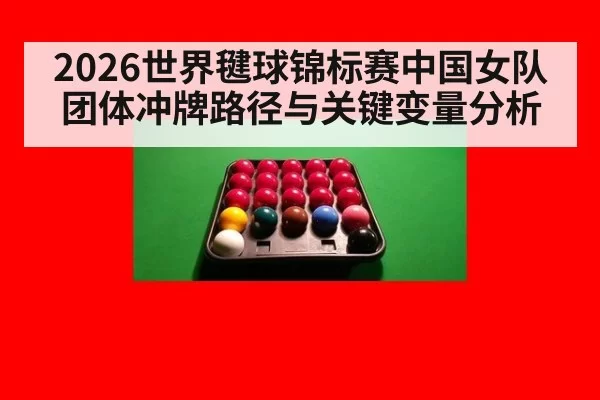 2026世界毽球锦标赛中国女队团体冲牌路径与关键变量分析